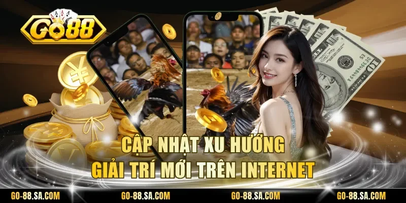 Cập nhật xu hướng giải trí mới trên internet