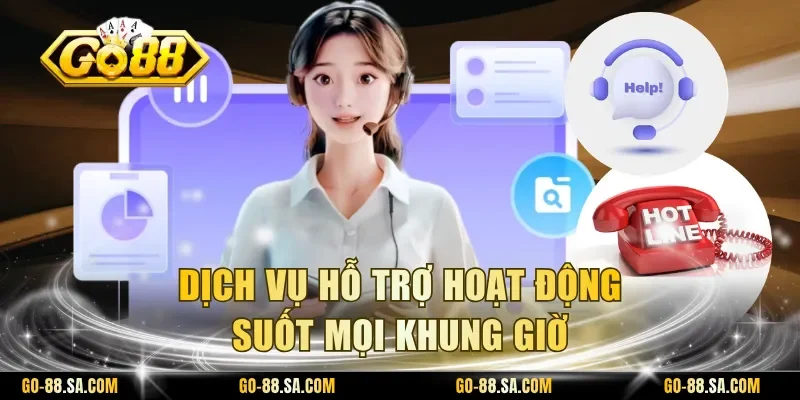 Dịch vụ hỗ trợ hoạt động suốt mọi khung giờ Dịch vụ hỗ trợ hoạt động suốt mọi khung giờ