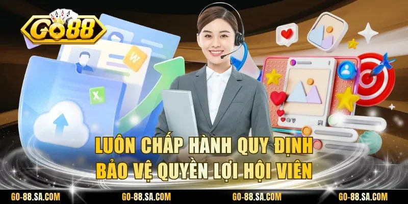 Luôn chấp hành quy định bảo vệ quyền lợi hội viên Luôn chấp hành quy định bảo vệ quyền lợi hội viên