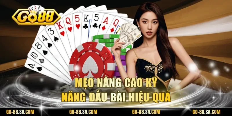Mẹo nâng cao kỹ năng đấu bài hiệu quả